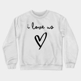 I Love Us. Funny Valentines Day Saying. Crewneck Sweatshirt